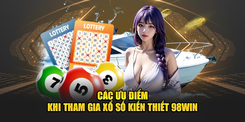 Các ưu điểm khi tham gia xổ số kiến thiết 98win