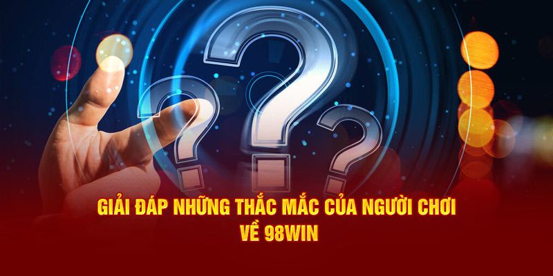 Giải đáp những thắc mắc của người chơi về 98WIN