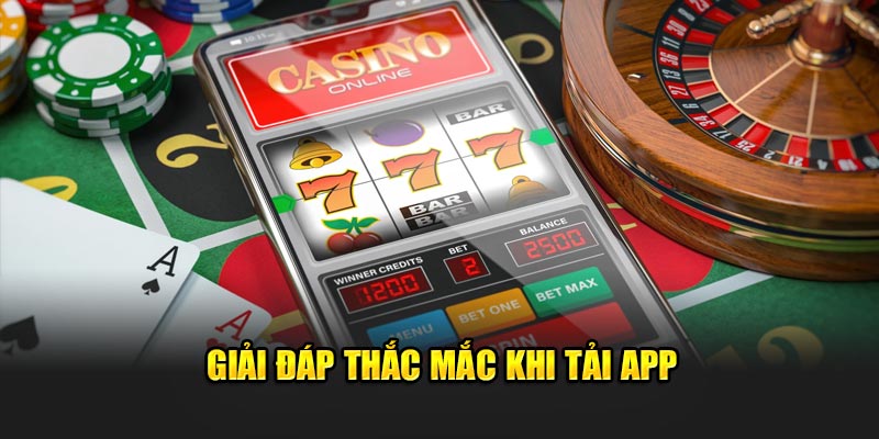 Giải đáp thắc mắc khi tải app