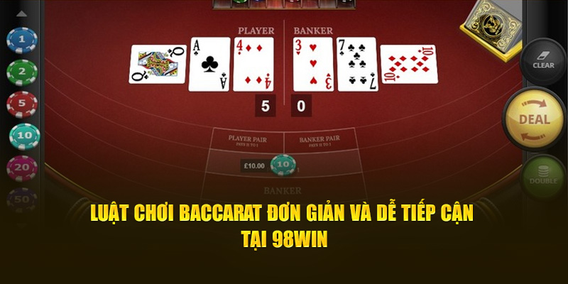 Luật chơi Baccarat đơn giản và dễ tiếp cận tại 98Win