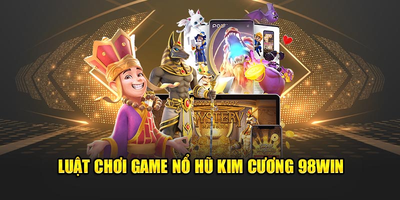 Luật chơi game nổ hũ Kim Cương 98Win