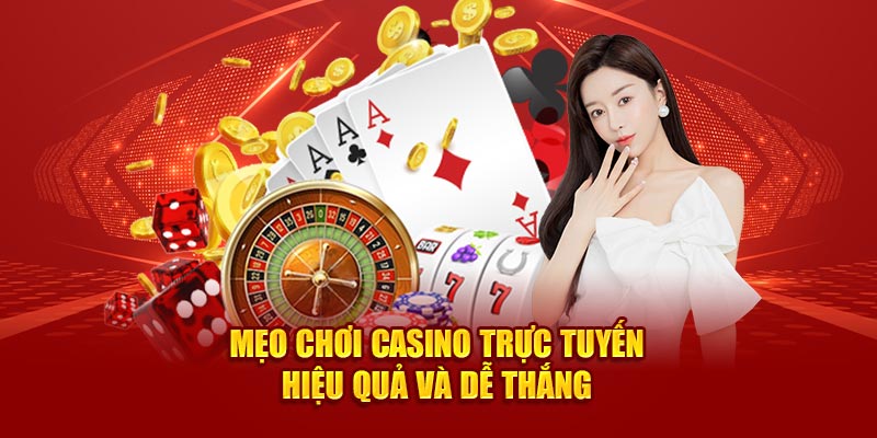 Mẹo chơi Casino trực tuyến hiệu quả và dễ thắng