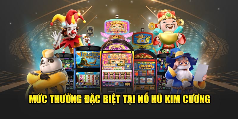 Mức thưởng đặc biệt tại nổ hũ Kim Cương