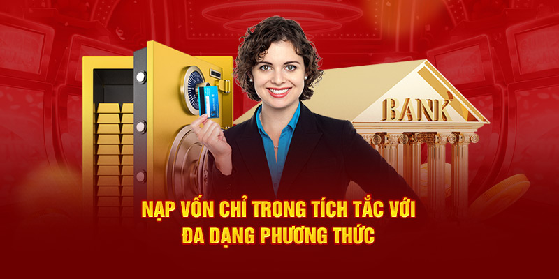 Nạp vốn chỉ trong tích tắc với đa dạng phương thức 