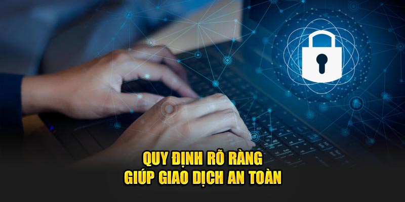 Quy định rõ ràng giúp giao dịch an toàn