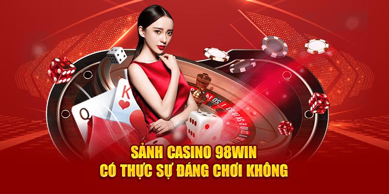 Sảnh Casino 98win có thực sự đáng chơi không