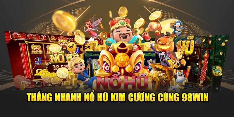 Thắng nhanh nổ hũ Kim Cương cùng 98Win