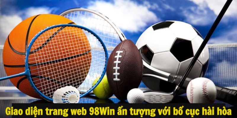 Giao diện trang web 98Win ấn tượng với bố cục hài hòa